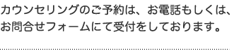 ご相談のご予約は、お電話もしくは、お問い合わせフォームにて受付をしております。